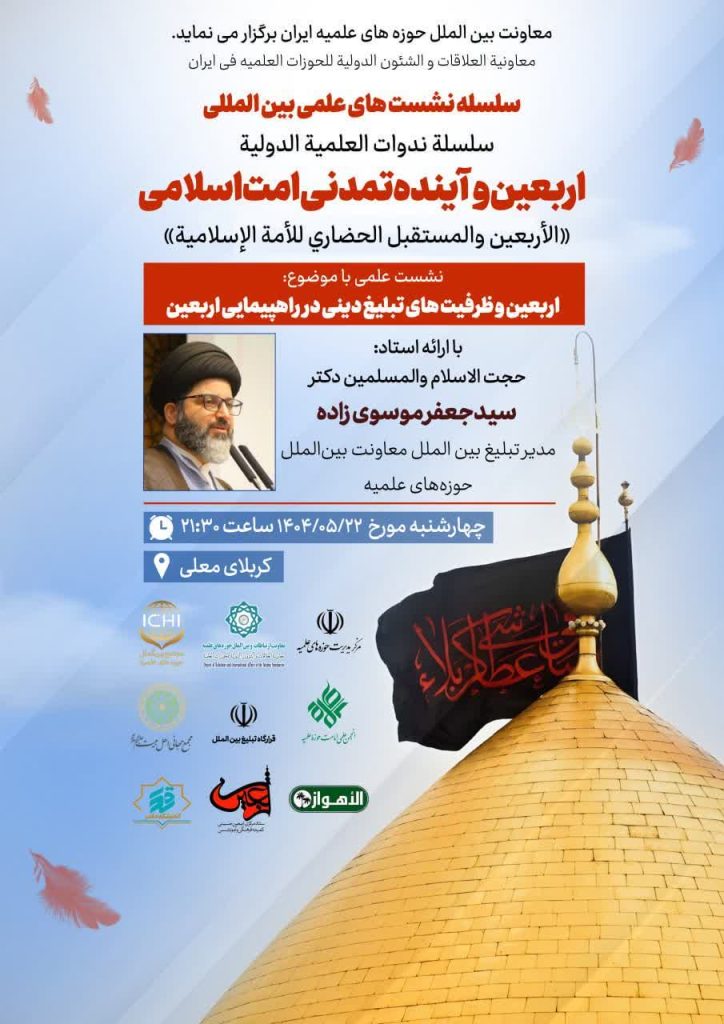 سلسله نشست‌های علمی بین‌المللی اربعین و آینده تمدنی امت اسلامی با موضوع «اربعین و ظرفیت های تبلیغ دینی در راهپیمایی اربعین»