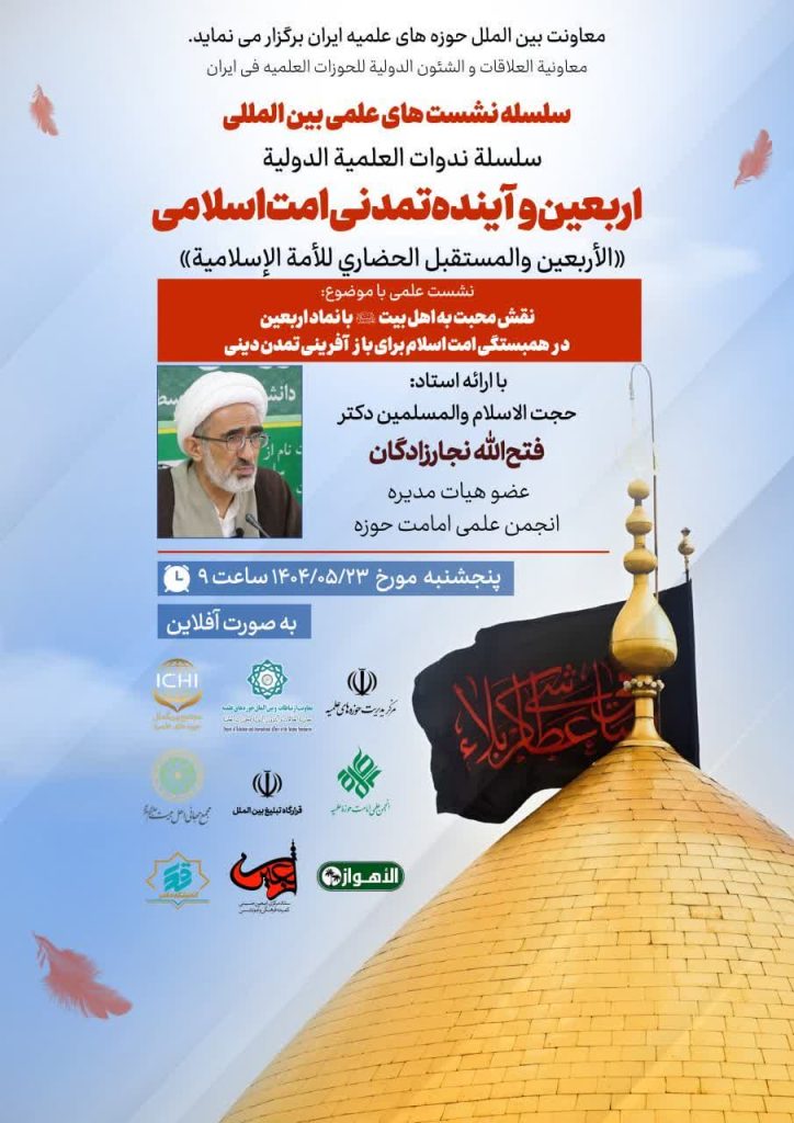 سلسله نشست‌های علمی بین‌المللی اربعین و آینده تمدنی امت اسلامی با موضوع «نقش محبت به اهل بیت علیهم‌السلام با نماد اربعین در همبستگی امت اسلام برای باز آفرینی تمدن دینی»